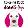 Coloring Book Adorable Dogs: Fun Illustrations And Designs Of Dogs To Trace And Color, Kids Coloring And Activity Pages