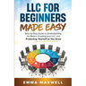 LLC for Beginners Made Easy: Step-by-Step guide to Understanding the Basics, Creating your LLC, and Protecting Yourself as You Grow