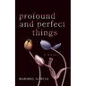 Profound and Perfect Things