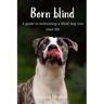 Born Blind. A Guide To Welcoming a Blind Dog Into Your Life