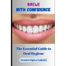 Smile with Confidence: The Essential Guide to Oral Hygiene