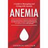 Anemia: A Guide to Managing and Living with Anemia