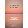 A Stroke of Luck: A Stroke Survivor's Personal Journey to Reinvent Life & Find New Purpose