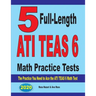 5 Full-Length ATI TEAS 6 Math Practice Tests: The Practice You Need to Ace the ATI TEAS 6 Math Test