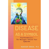Disease as a Symbol: Psychosomatics - The Messages Behind Your Symptoms