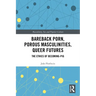 Bareback Porn, Porous Masculinities, Queer Futures: The Ethics of Becoming-Pig