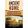 Ancient Rome: A Captivating Introduction to the Roman Republic, The Rise and Fall of the Roman Empire, and The Byzantine Empire