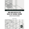 War and Death in the Music of George Crumb: A Crisis of Collective Memory