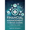 Financial Management for Rehab Leaders: A Practical Guide