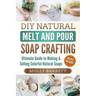 DIY Natural Melt and Pour Soap Crafting: Ultimate Guide to Making & Selling Colorful Natural Soaps