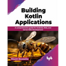 Building Kotlin Applications: A Comprehensive Guide for Android, Web, and Server-Side Development