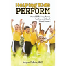 Helping Kids Perform: Mental Skills Every Parent, Teacher, and Coach Should Master!