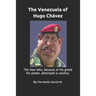 The Venezuela of Hugo Chávez: The man who, because of his greed for power, destroyed a country.