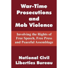 War-Time Prosecutions and Mob Violence: Involving the Rights of Free Speech, Free Press and Peaceful Assemblage