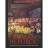 The Roman Republic: The History and Legacy of Ancient Rome's Rise to Power
