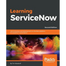 Learning ServiceNow - Second Edition: Administration and development on the Now platform, for powerful IT automation
