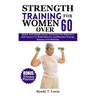 Strength Training for Women Over 60: Quick And Simple Home Workouts For Beginners And Seniors To Build Muscles And Reclaim Energy, Balance And Mobilit