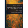 The Medieval Inquisition: A Study in Religious Persecution