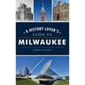 History Lover's Guide to Milwaukee