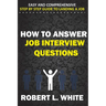 How to Answer Interview Questions: Easy and Comprehensive Step by Step Guide to Landing a Job