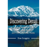 Discovering Denali: A Complete Reference Guide to Denali National Park and Mount McKinley, Alaska