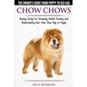 Chow Chows - The Owner's Guide From Puppy To Old Age - Buying, Caring for, Grooming, Health, Training and Understanding Your Chow Chow Dog or Puppy