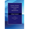 John Piper, Calvinism, and Missions: A Way Forward