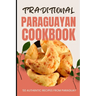 Traditional Paraguayan Cookbook: 50 Authentic Recipes from Paraguay