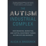 The Autism Industrial Complex: How Branding, Marketing, and Capital Investment Turned Autism Into Big Business