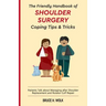 The Friendly Handbook of Shoulder Surgery Coping Tips and Tricks: Patients Talk about Managing after Shoulder Replacement and Rotator Cuff Repair