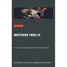 Mastering Three.js: A Journey Through 3D Web Development