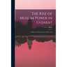 The Rise of Muslim Power in Gujarat; a History of Gujarat From 1298 to 1442