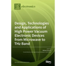 Design, Technologies and Applications of High Power Vacuum Electronic Devices from Microwave to THz Band