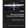 AWS Cloud Computing Concepts and Tech Analogies: A guide to understand AWS services using easy-to-follow analogies from real life