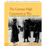 The German High Command at War: Hindenburg and Ludendorff Conduct World War I