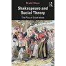 Shakespeare and Social Theory: The Play of Great Ideas