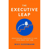 The Executive Leap: Breakthrough Strategies to Land Your Next Top Job