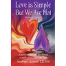 Love is Simple, but We Are Not: The pathway through the human complexities of sex and love (Revised Version)