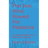 The Jew Who Rowed For Palestine: An Israeli-Palestinian's Search for Identity