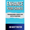 Enhance Your Chance: Transform Your Life with Purpose