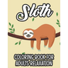 Sloth Coloring Book For Adults Relaxation: Stress Relieving Coloring Activity Sheets, Sloths In Intricate Designs And Patterns To Color