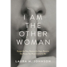 I Am the Other Woman: Escape the Pain, Restore the Hope, Become the Person You Were Created to Be