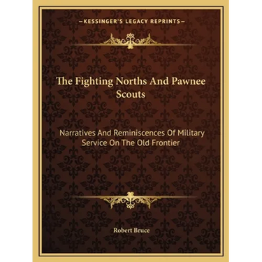 The Fighting Norths And Pawnee Scouts: Narratives And Reminiscences Of Military Service On The Old Frontier