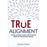 True Alignment: Linking Company Culture with Customer Needs for Extraordinary Results