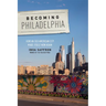 Becoming Philadelphia: How an Old American City Made Itself New Again