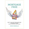 Mortgage Free: How to pay off your mortgage in under 10 years -without becoming a drug dealer