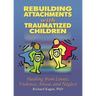 Rebuilding Attachments with Traumatized Children: Healing from Losses, Violence, Abuse, and Neglect