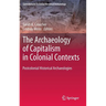 The Archaeology of Capitalism in Colonial Contexts: Postcolonial Historical Archaeologies