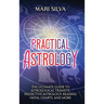 Practical Astrology: The Ultimate Guide to Astrological Transits, Predictive Astrology, Reading Natal Charts, and More