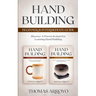 Hand Building Beginner & Intermediate Guide: Discover A Proven System For Learning Hand Building